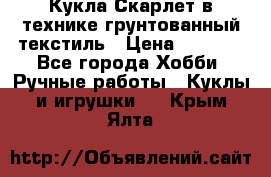 Кукла Скарлет в технике грунтованный текстиль › Цена ­ 4 000 - Все города Хобби. Ручные работы » Куклы и игрушки   . Крым,Ялта